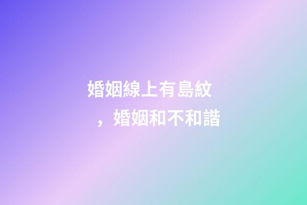 婚姻線上有島紋，婚姻和不和諧